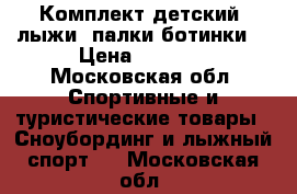 Комплект детский (лыжи, палки,ботинки) › Цена ­ 6 000 - Московская обл. Спортивные и туристические товары » Сноубординг и лыжный спорт   . Московская обл.